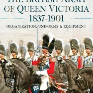 The British Army of Queen Victoria, 1837–1901 The British Army of Queen Victoria, 1837–1901