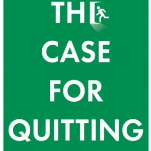 The Case for Quitting The Case for Quitting