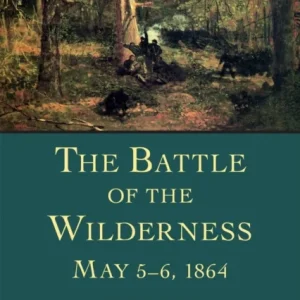 The Battle of the Wilderness, May 5-6, 1864 The Battle of the Wilderness, May 5-6, 1864