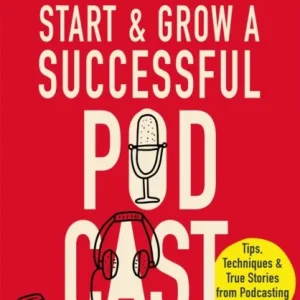 How to Start and Grow a Successful Podcast