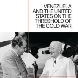 Venezuela and the United States on the Threshold of the Cold War Venezuela and the United States on the Threshold of the Cold War