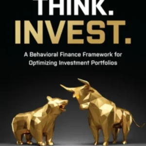 Stop. Think. Invest.: A Behavioral Finance Framework for Optimizing Investment Portfolios Stop. Think. Invest.: A Behavioral Finance Framework for Optimizing Investment Portfolios