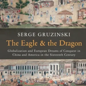 The Eagle and the Dragon – Globalization and Europe an Dreams of Conquest in China and America in the Sixteenth Century The Eagle and the Dragon – Globalization and Europe an Dreams of Conquest in China and America in the Sixteenth Century