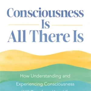 Consciousness Is All There Is