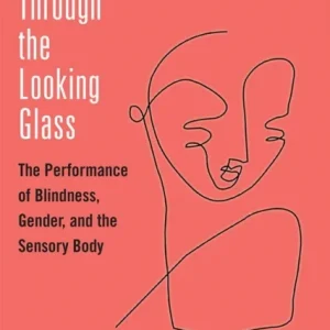 Blindness Through the Looking Glass – The Performance of Blindness, Gender, and the Sensory Body