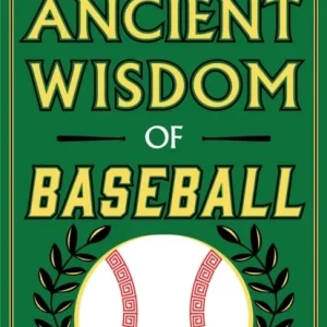 The Ancient Wisdom of Baseball The Ancient Wisdom of Baseball
