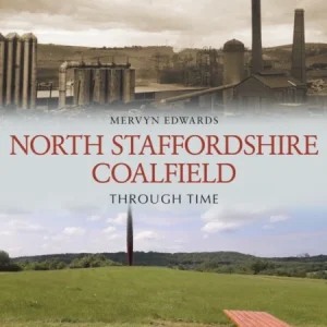 North Staffordshire Coalfield Through Time North Staffordshire Coalfield Through Time