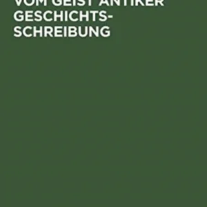 Vom Geist Antiker Geschichtsschreibung Vom Geist Antiker Geschichtsschreibung