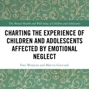 Charting the Experience of Children and Adolescents Affected by Emotional Neglect Charting the Experience of Children and Adolescents Affected by Emotional Neglect