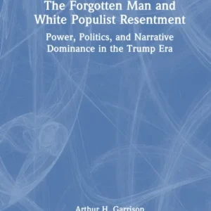 The Forgotten Man and White Populist Resentment The Forgotten Man and White Populist Resentment