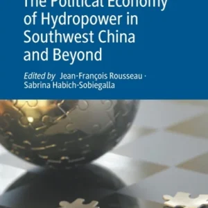 The Political Economy of Hydropower in Southwest China and Beyond The Political Economy of Hydropower in Southwest China and Beyond