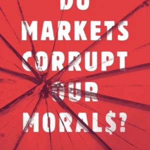 Do Markets Corrupt Our Morals? Do Markets Corrupt Our Morals?