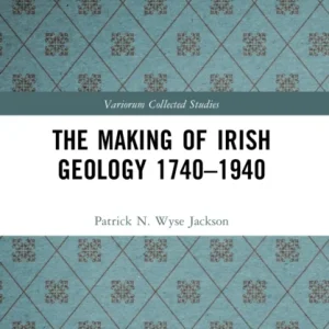 The Making of Irish Geology 1740–1940 The Making of Irish Geology 1740–1940