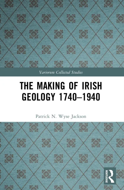The Making of Irish Geology 1740–1940