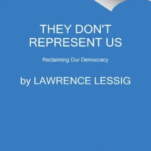 They Don’t Represent Us: And Here’s How They Could – A Blueprint for Reclaiming Our Democracy They Don’t Represent Us: And Here’s How They Could – A Blueprint for Reclaiming Our Democracy