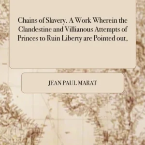 Chains of Slavery. A Work Wherein the Clandestine and Villianous Attempts of Princes to Ruin Liberty are Pointed out, Chains of Slavery. A Work Wherein the Clandestine and Villianous Attempts of Princes to Ruin Liberty are Pointed out,