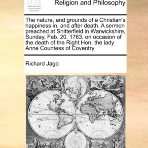 The Nature, and Grounds of a Christian’s Happiness In, and After Death. a Sermon Preached at Snitter The Nature, and Grounds of a Christian’s Happiness In, and After Death. a Sermon Preached at Snitter