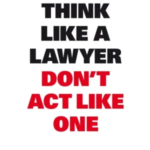 Think Like A Lawyer, Don¿t Act Like One