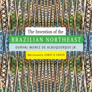 The Invention of the Brazilian Northeast The Invention of the Brazilian Northeast