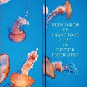 When I Grow Up I Want to Be a List of Further Possibilities When I Grow Up I Want to Be a List of Further Possibilities