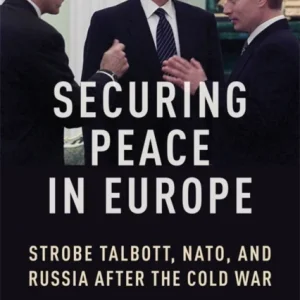 Securing Peace in Europe – Strobe Talbott, NATO, and Russia After the Cold War