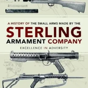 A History of the Small Arms made by the Sterling Armament Company A History of the Small Arms made by the Sterling Armament Company