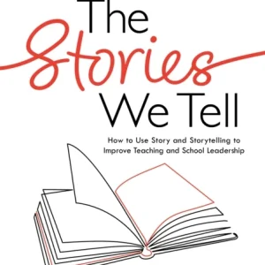 The Stories We Tell: Using Story and Storytelling to Improve Teaching and School Leadership The Stories We Tell: Using Story and Storytelling to Improve Teaching and School Leadership
