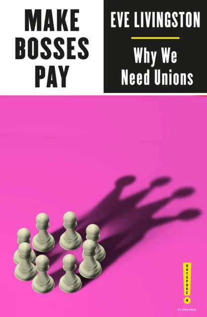 Make Bosses Pay – Why We Need Unions