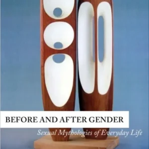Before and After Gender ¿ Sexual Mythologies of Everyday Life Before and After Gender ¿ Sexual Mythologies of Everyday Life