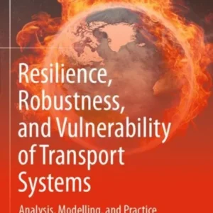 Resilience, Robustness, and Vulnerability of Transport Systems Resilience, Robustness, and Vulnerability of Transport Systems