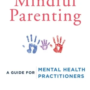 Mindful Parenting – A Guide for Mental Health Practitioners Mindful Parenting – A Guide for Mental Health Practitioners
