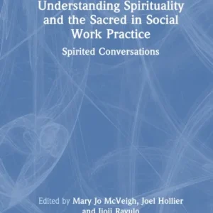 Understanding Spirituality and the Sacred in Social Work Practice