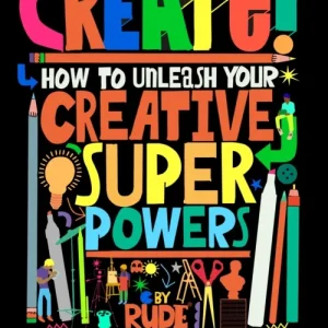 Create! How to unleash your creative superpowers