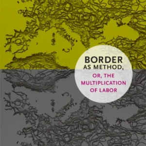 Border as Method, or, the Multiplication of Labor Border as Method, or, the Multiplication of Labor