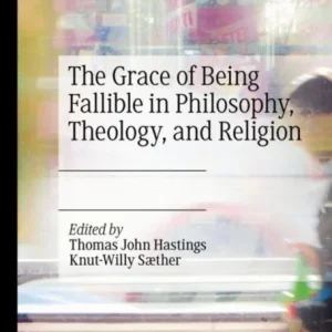 The Grace of Being Fallible in Philosophy, Theology, and Religion