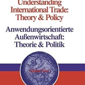 Understanding International Trade: Theory & Policy / Anwendungsorientierte Außenwirtschaft: Theorie & Politik Understanding International Trade: Theory & Policy / Anwendungsorientierte Außenwirtschaft: Theorie & Politik