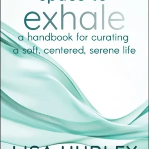 Space to Exhale – A Handbook for Curating a Soft, Centered, Serene Life