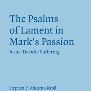 The Psalms of Lament in Mark»s Passion The Psalms of Lament in Mark»s Passion
