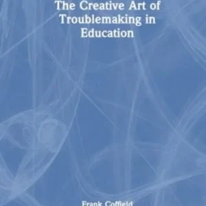 The Creative Art of Troublemaking in Education