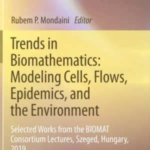 Trends in Biomathematics: Modeling Cells, Flows, Epidemics, and the Environment Trends in Biomathematics: Modeling Cells, Flows, Epidemics, and the Environment