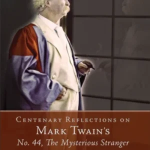 Centenary Reflections on Mark Twain’s No. 44, The Mysterious Stranger Centenary Reflections on Mark Twain’s No. 44, The Mysterious Stranger