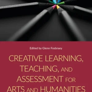 Creative Learning, Teaching, and Assessment for Arts and Humanities Higher Education Creative Learning, Teaching, and Assessment for Arts and Humanities Higher Education