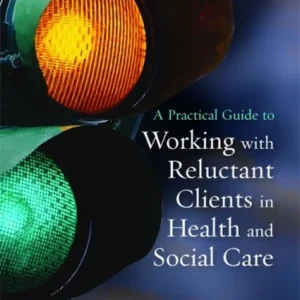 A Practical Guide to Working with Reluctant Clients in Health and Social Care
