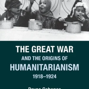 The Great War and the Origins of Humanitarianism, 1918 1924