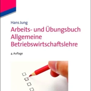Arbeits- und Übungsbuch Allgemeine Betriebswirtschaftslehre Arbeits- und Übungsbuch Allgemeine Betriebswirtschaftslehre
