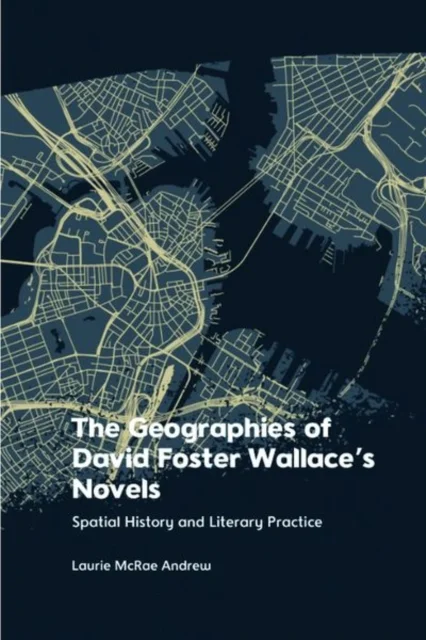 The Geographies of David Foster Wallace''s Novels