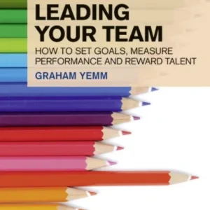 Financial Times Essential Guide to Leading Your Team: How To Set Goals, Measure Performance and Reward Talent Financial Times Essential Guide to Leading Your Team: How To Set Goals, Measure Performance and Reward Talent