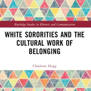 White Sororities and the Cultural Work of Belonging White Sororities and the Cultural Work of Belonging