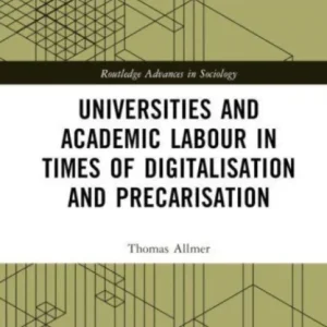 Universities and Academic Labour in Times of Digitalisation and Precarisation Universities and Academic Labour in Times of Digitalisation and Precarisation