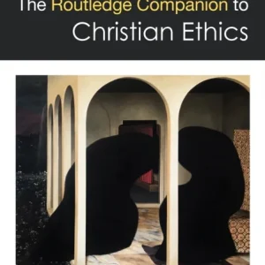 The Routledge Companion to Christian Ethics The Routledge Companion to Christian Ethics